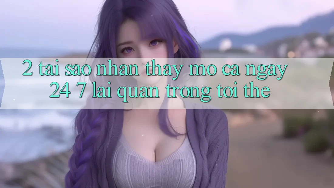 2. Tại Sao Nhận thấy “Mở Cả Ngày” (24/7) Lại Quan Trọng Tới Thế?