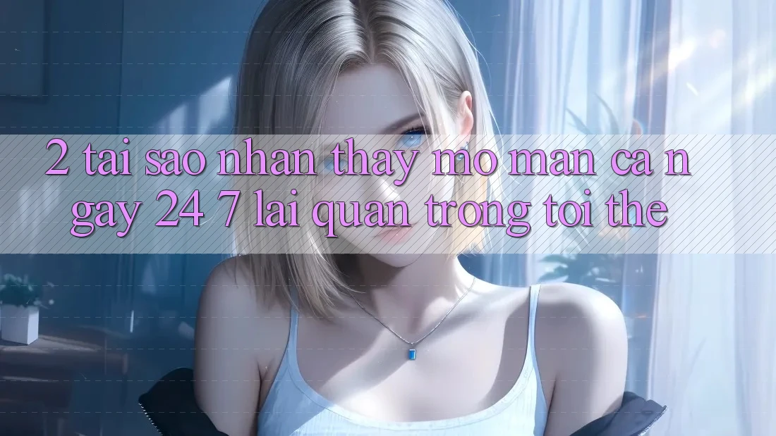 2. Tại Sao Nhận thấy “Mở màn Cả Ngày” (24/7) Lại Quan Trọng Tới Thế?
