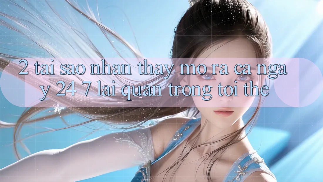 2. Tại Sao Nhận thấy “Mở ra Cả Ngày” (24/7) Lại Quan Trọng Tới Thế?