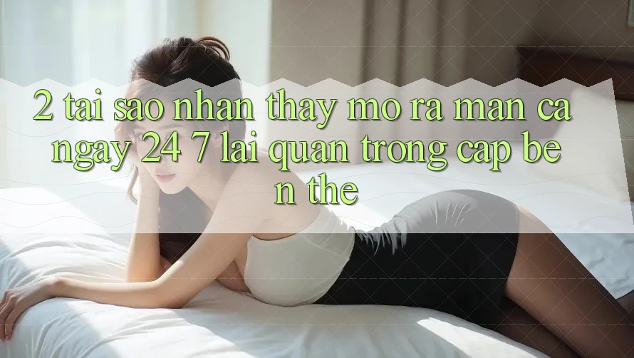 2. Tại Sao Nhận thấy “Mở ra màn Cả Ngày” (24/7) Lại Quan Trọng Cập bến Thế?