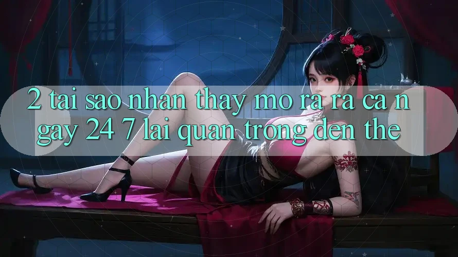 2. Tại Sao Nhận thấy “Mở ra ra Cả Ngày” (24/7) Lại Quan Trọng Đến Thế?