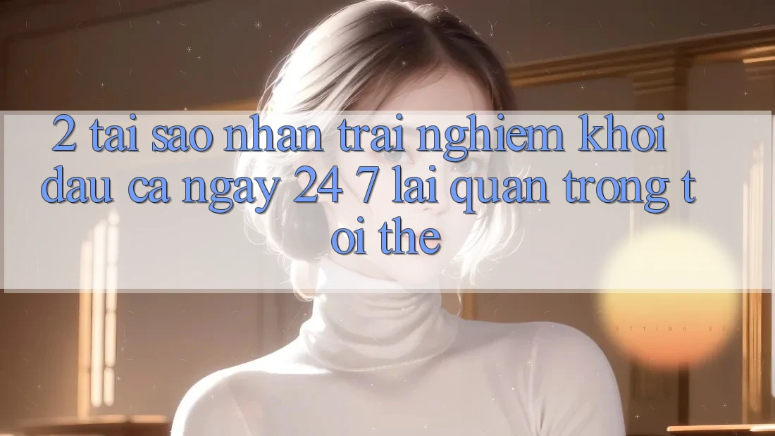 2. Tại Sao Nhận trải nghiệm “Khởi đầu Cả Ngày” (24/7) Lại Quan Trọng Tới Thế? 2. Tại Sao Nhận trải nghiệm “Khởi đầu Cả Ngày” (24/7) Lại Quan Trọng Tới Thế?