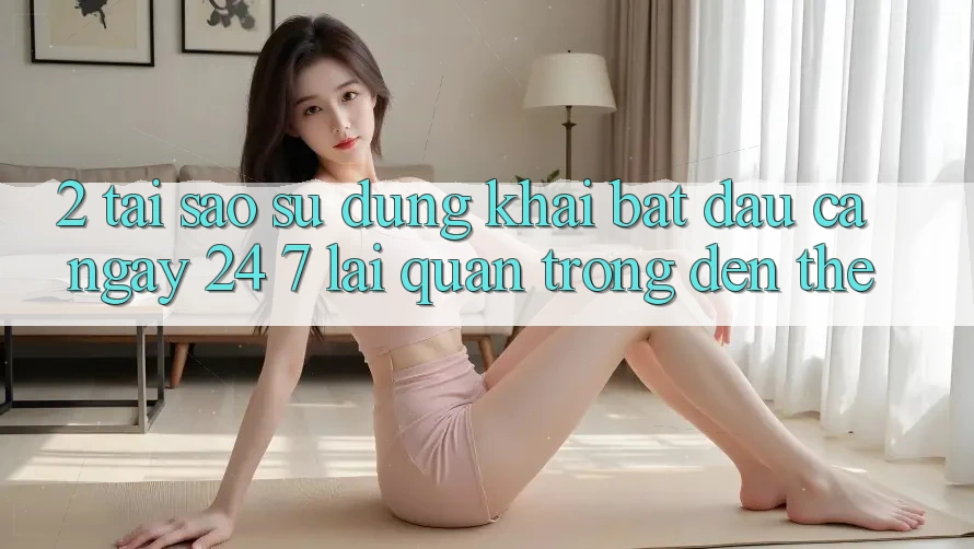 2. Tại Sao Sử dụng “Khai bắt đầu Cả Ngày” (24/7) Lại Quan Trọng Đến Thế?