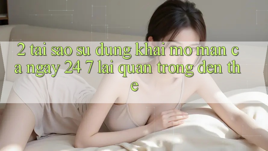2. Tại Sao Sử dụng “Khai mở màn Cả Ngày” (24/7) Lại Quan Trọng Đến Thế?