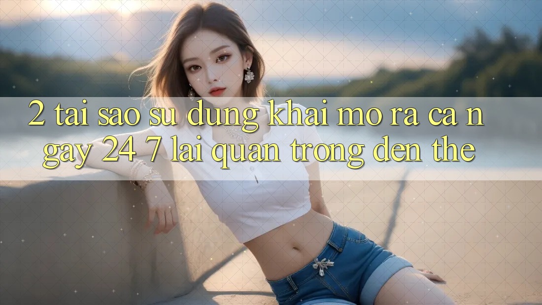 2. Tại Sao Sử dụng “Khai mở ra Cả Ngày” (24/7) Lại Quan Trọng Đến Thế? 2. Tại Sao Sử dụng “Khai mở ra Cả Ngày” (24/7) Lại Quan Trọng Đến Thế?