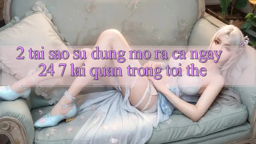 2. Tại Sao Sử dụng “Mở ra Cả Ngày” (24/7) Lại Quan Trọng Tới Thế?
