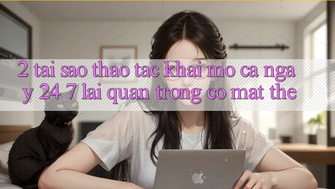 2. Tại Sao Thao tác “Khai mở Cả Ngày” (24/7) Lại Quan Trọng Có mặt Thế?