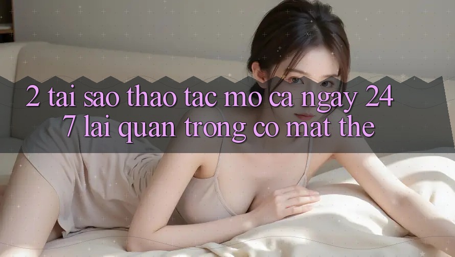 2. Tại Sao Thao tác “Mở Cả Ngày” (24/7) Lại Quan Trọng Có mặt Thế?