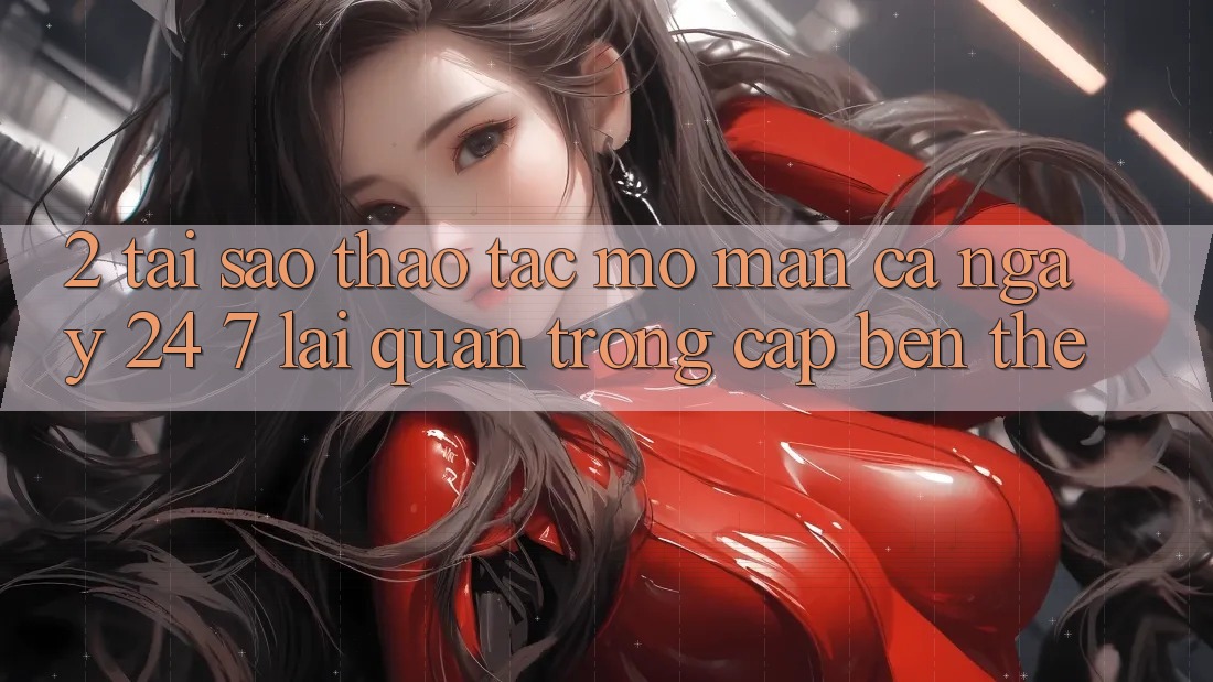 2. Tại Sao Thao tác “Mở màn Cả Ngày” (24/7) Lại Quan Trọng Cập bến Thế?