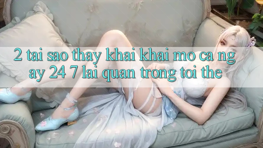 2. Tại Sao Thấy “Khai khai mở Cả Ngày” (24/7) Lại Quan Trọng Tới Thế?