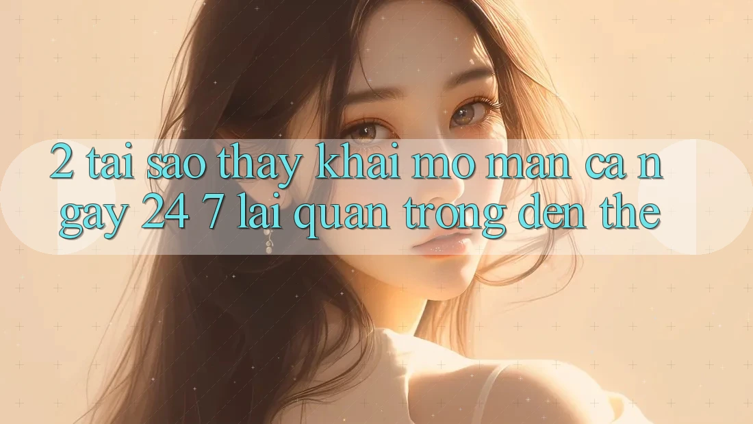 2. Tại Sao Thấy “Khai mở màn Cả Ngày” (24/7) Lại Quan Trọng Đến Thế?