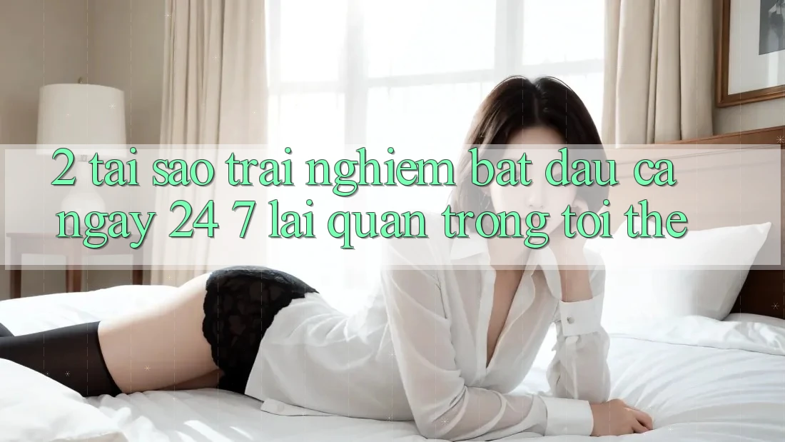 2. Tại Sao Trải Nghiệm “Bắt đầu Cả Ngày” (24/7) Lại Quan Trọng Tới Thế?
