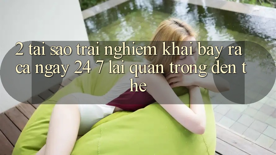 2. Tại Sao Trải nghiệm “Khai bày ra Cả Ngày” (24/7) Lại Quan Trọng Đến Thế?