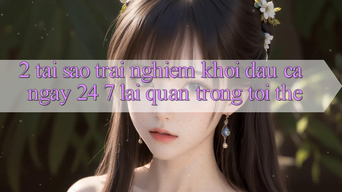 2. Tại Sao Trải Nghiệm “Khởi đầu Cả Ngày” (24/7) Lại Quan Trọng Tới Thế? 2. Tại Sao Trải Nghiệm “Khởi đầu Cả Ngày” (24/7) Lại Quan Trọng Tới Thế?