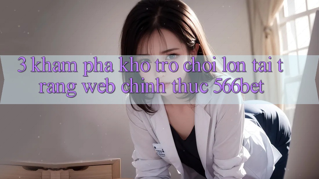 3. Khám Phá Kho Trò chơi Lớn Tại Trang web Chính Thức 566bet