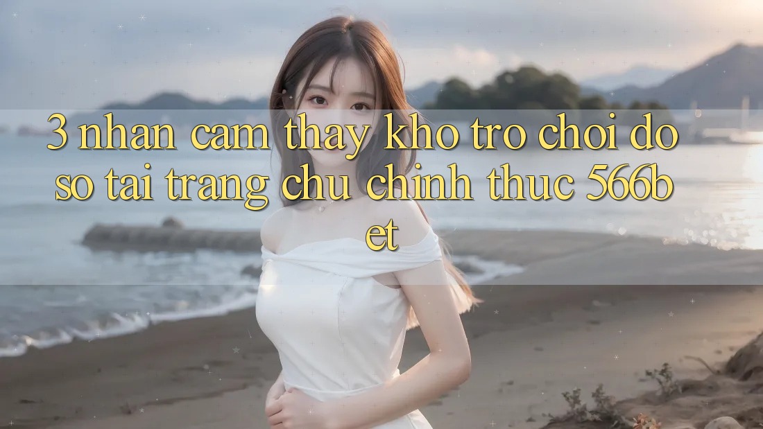 3. Nhận cảm thấy Kho Trò chơi Đồ Sộ Tại Trang chủ Chính Thức 566bet 3. Nhận cảm thấy Kho Trò chơi Đồ Sộ Tại Trang chủ Chính Thức 566bet