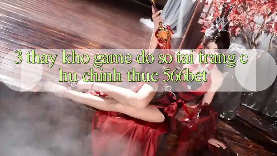 3. Thấy Kho Game Đồ sộ Tại Trang chủ Chính Thức 566bet
