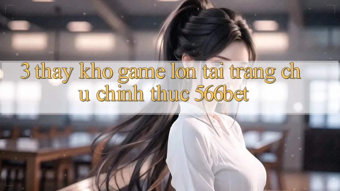 3. Thấy Kho Game Lớn Tại Trang chủ Chính Thức 566bet