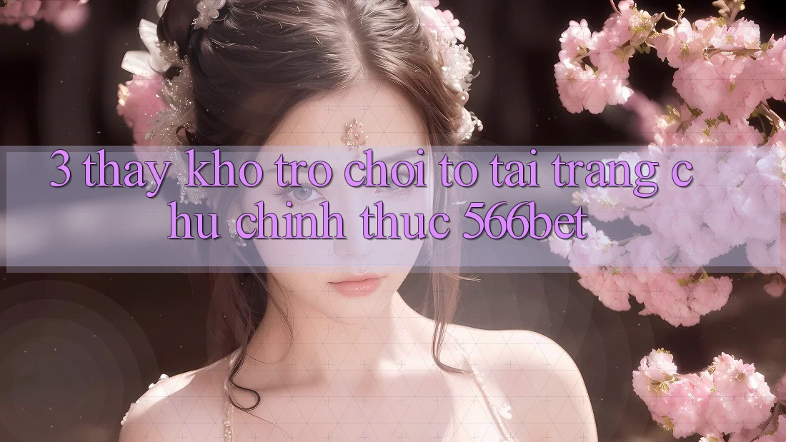3. Thấy Kho Trò chơi To Tại Trang chủ Chính Thức 566bet