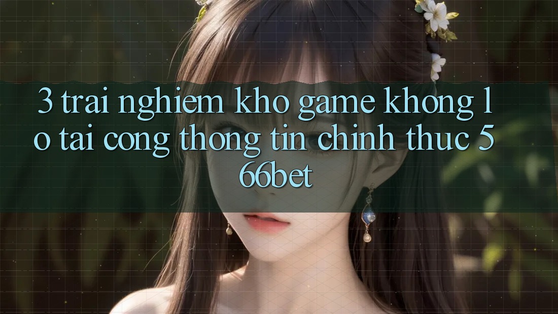 3. Trải nghiệm Kho Game Khổng lồ Tại Cổng thông tin Chính Thức 566bet