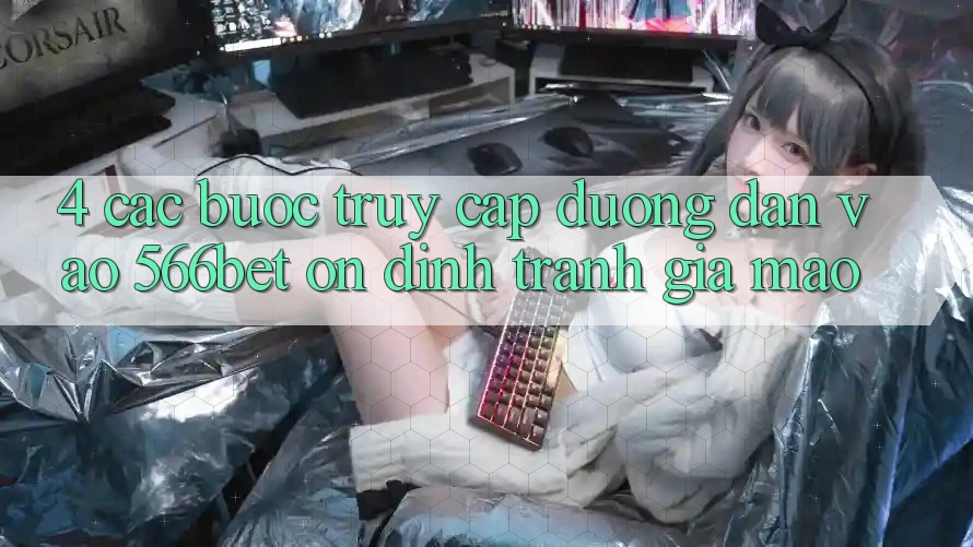 4. Các bước Truy Cập Đường dẫn Vào 566bet Ổn định – Tránh Giả Mạo 4. Các bước Truy Cập Đường dẫn Vào 566bet Ổn định – Tránh Giả Mạo