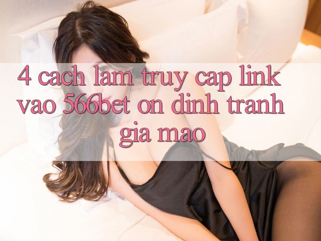 4. Cách làm Truy Cập Link Vào 566bet Ổn định – Tránh Giả Mạo
