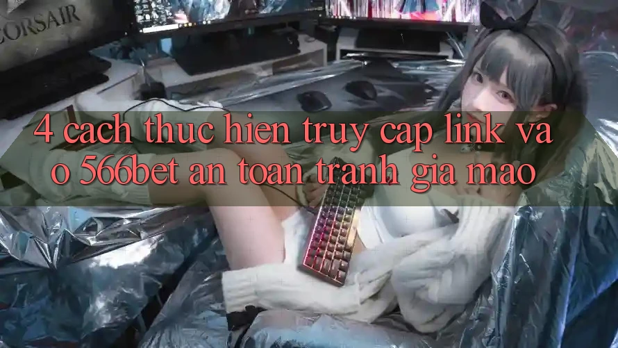4. Cách thực hiện Truy Cập Link Vào 566bet An Toàn – Tránh Giả Mạo