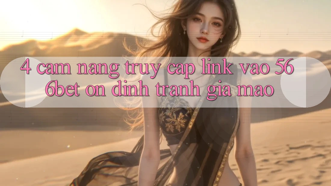 4. Cẩm nang Truy Cập Link Vào 566bet Ổn định – Tránh Giả Mạo