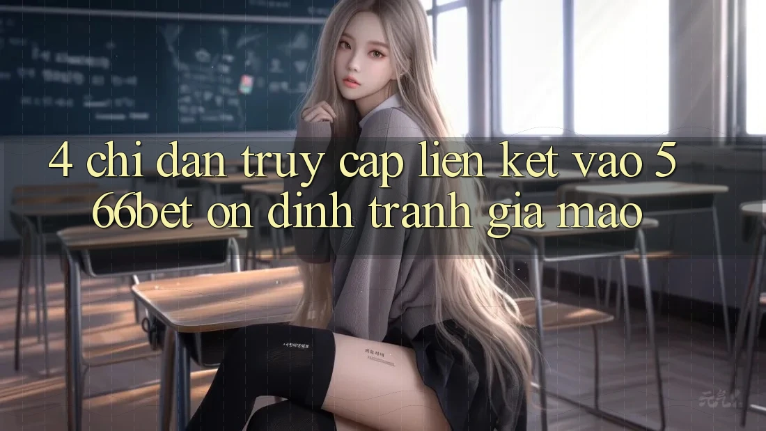 4. Chỉ dẫn Truy Cập Liên kết Vào 566bet Ổn định – Tránh Giả Mạo