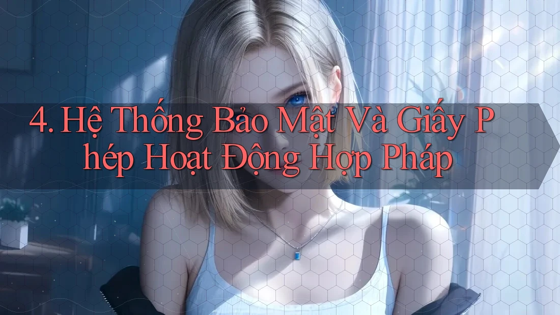 4. Hệ Thống Bảo Mật Và Giấy Phép Hoạt Động Hợp Pháp
