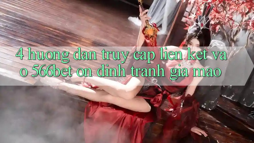 4. Hướng Dẫn Truy Cập Liên kết Vào 566bet Ổn định – Tránh Giả Mạo