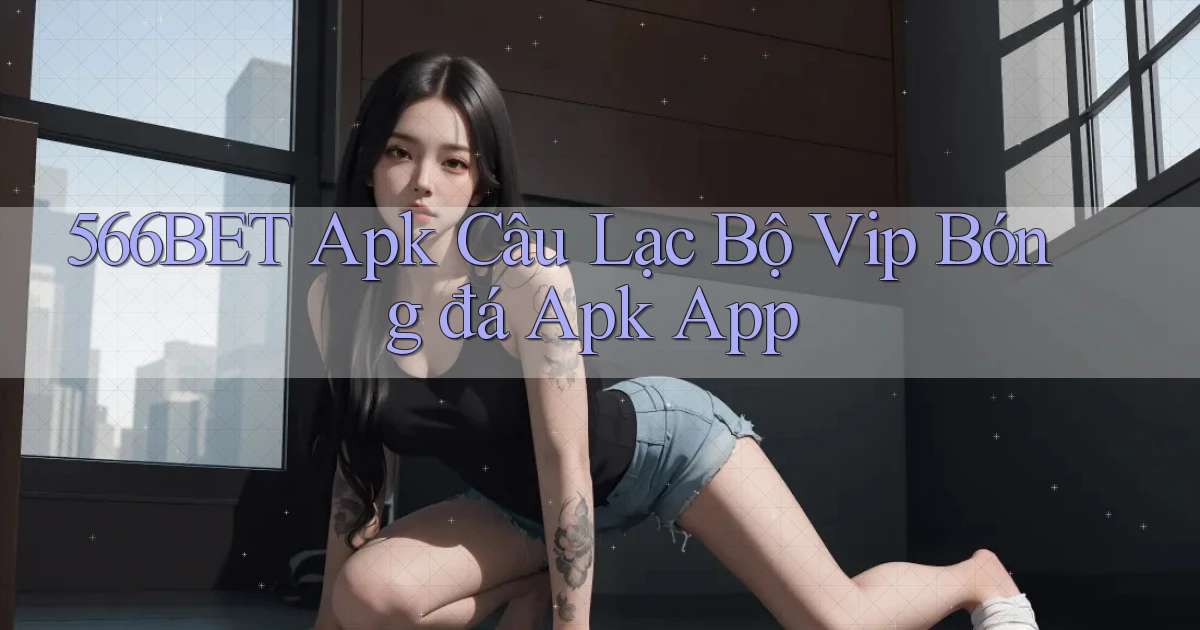 566bet  apk câu lạc bộ vip bóng đá apk app