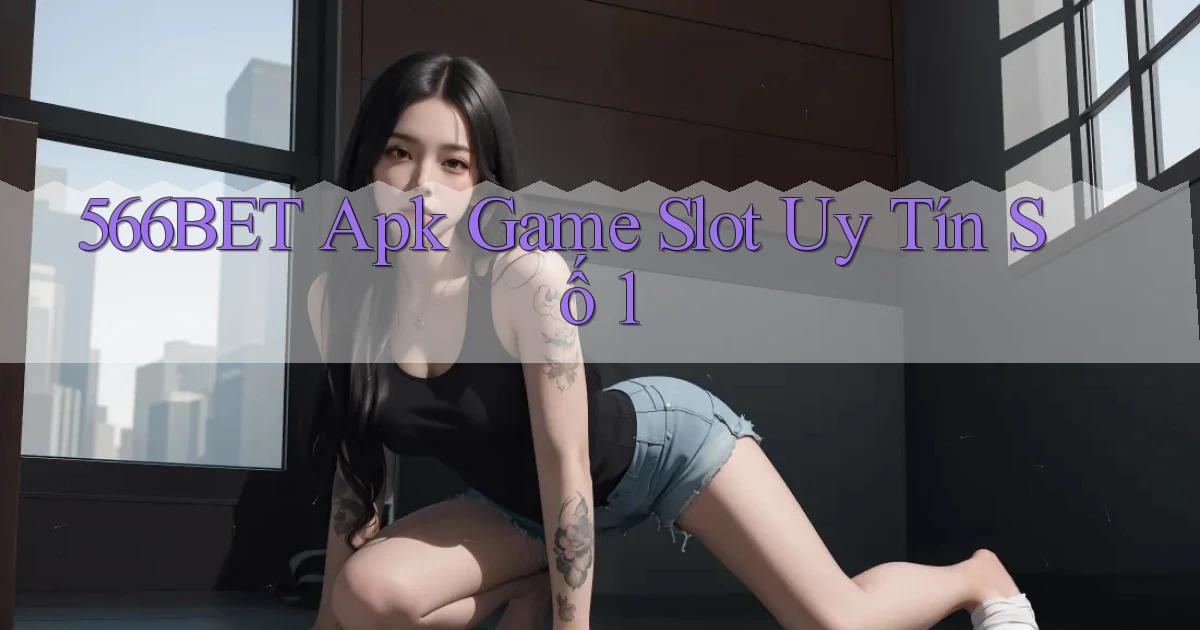 566bet  apk game slot uy tín số 1