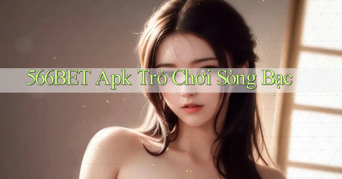 566bet apk trò chơi sòng bạc