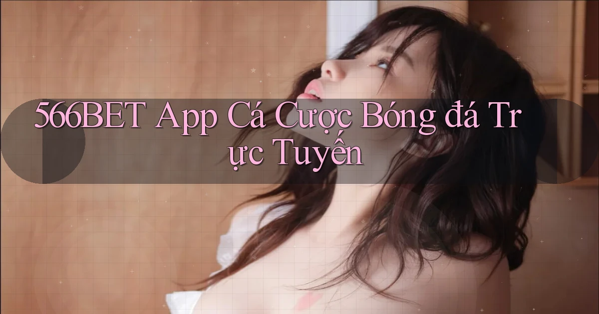 566bet app cá cược bóng đá trực tuyến
