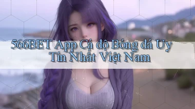 566bet app cá độ bóng đá uy tín nhất việt nam