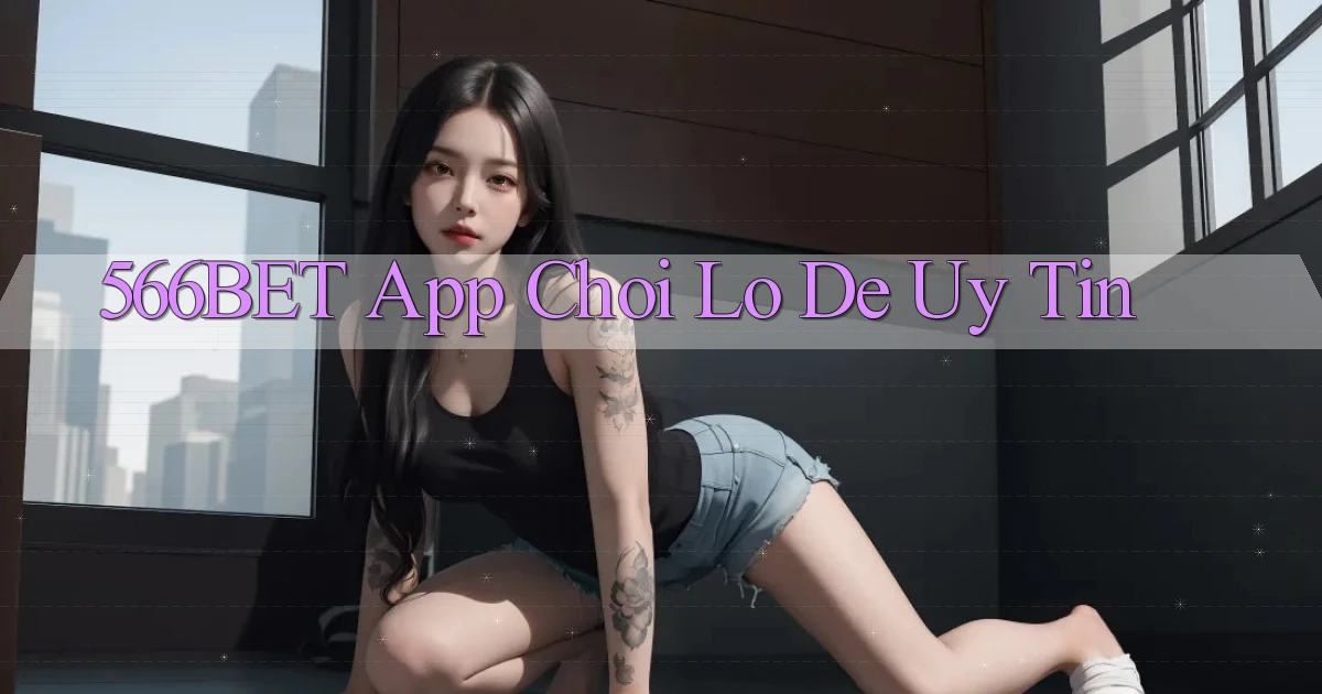 566bet app chơi lô đề uy tín