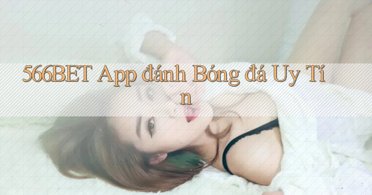 566bet app đánh bóng đá uy tín