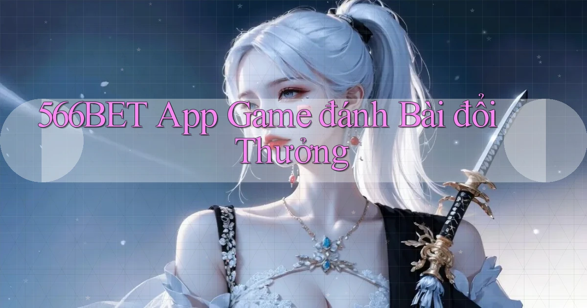 566bet app game đánh bài đổi thưởng