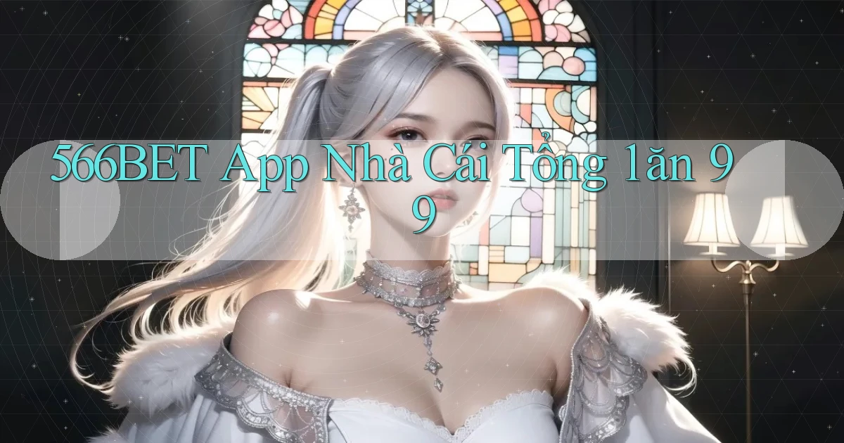 566bet app nhà cái tổng 1 ăn 99