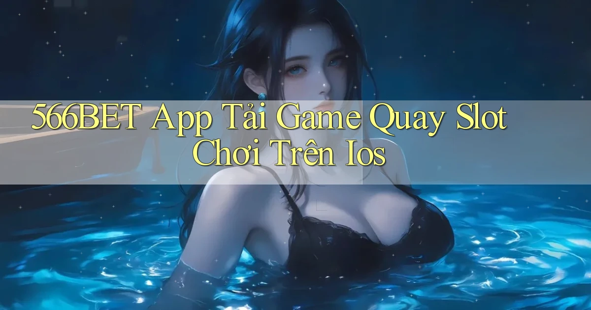 566bet  app tải game quay slot chơi trên ios