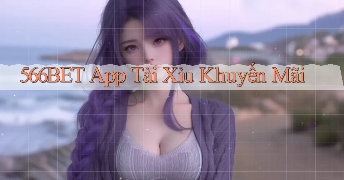 566bet app tài xỉu khuyến mãi
