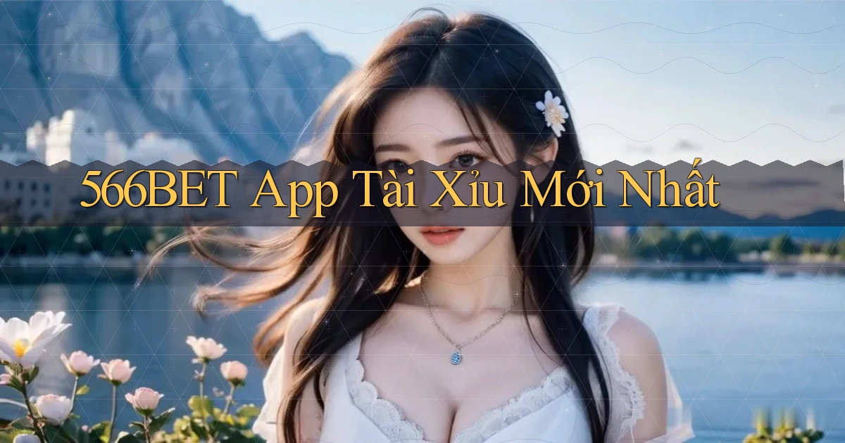 566bet app tài xỉu mới nhất