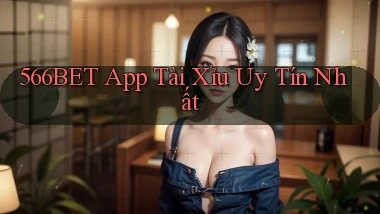 566bet app tài xỉu uy tín nhất