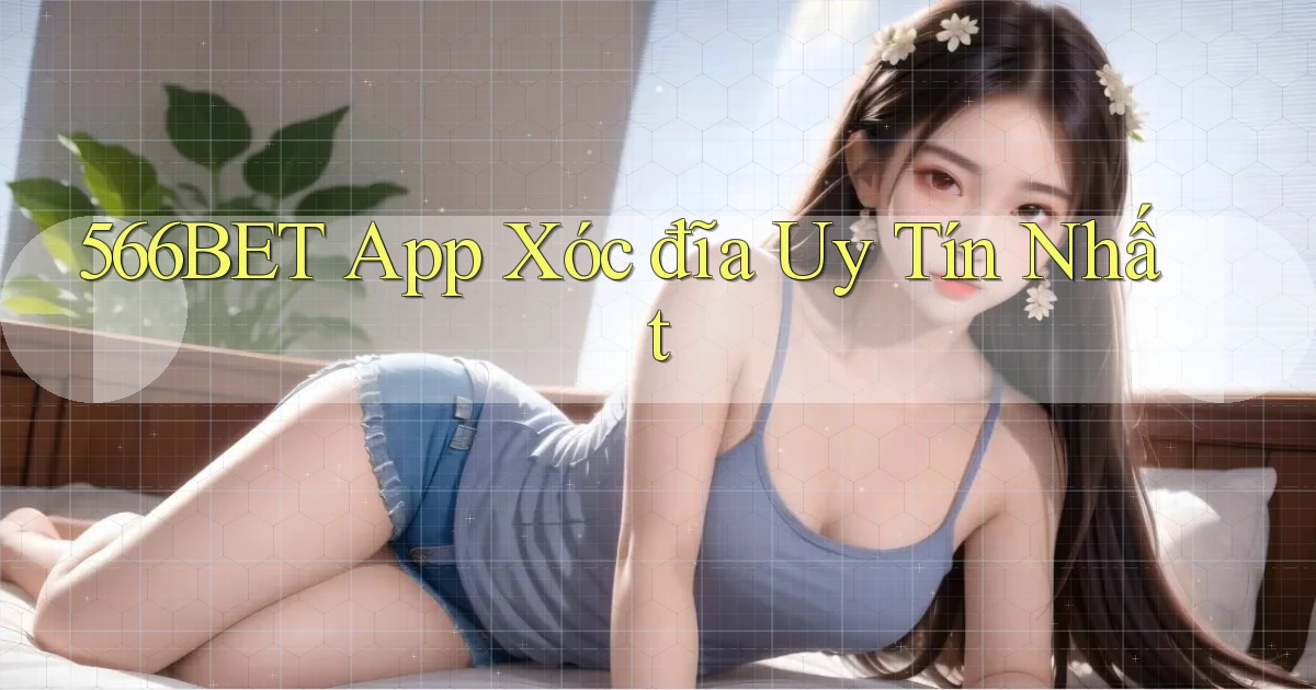 566bet app xóc đĩa uy tín nhất