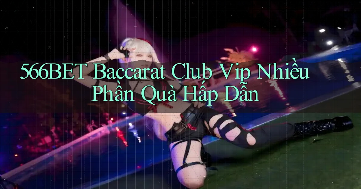566bet  baccarat club vip nhiều phần quà hấp dẫn
