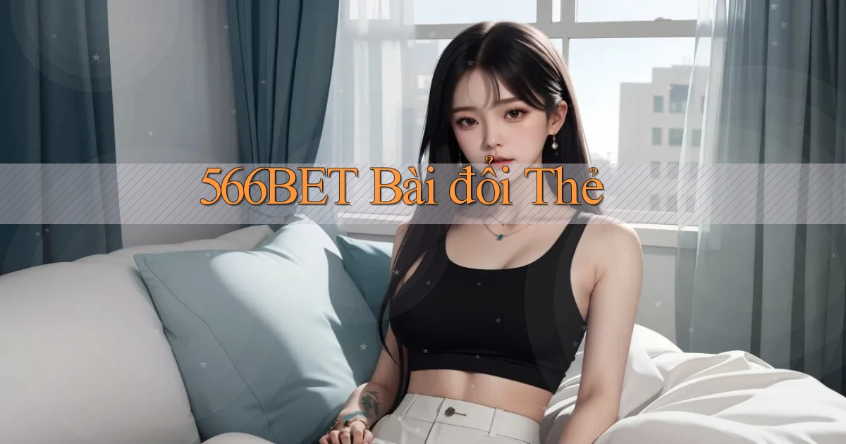 566bet bài đổi thẻ