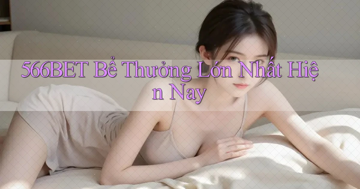 566bet  bể thưởng lớn nhất hiện nay
