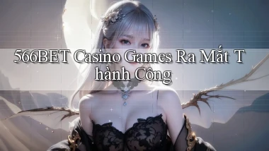 566bet  casino games ra mắt thành công