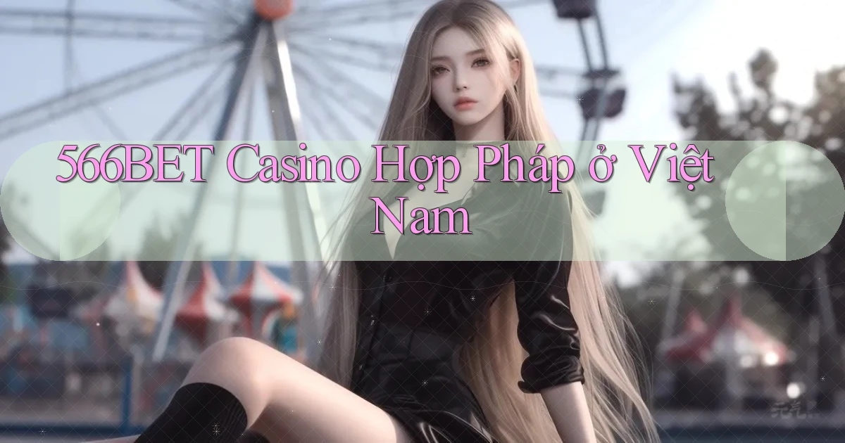 566bet casino hợp pháp ở việt nam
